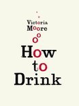 Victoria Moore - How to Drink