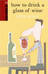 How to Drink a Glass of Wine - John Saker