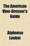 Alphonse Loubat - The American Vine-dresser's Guide