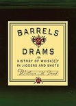Barrels And Drams: The History Of Whisk(E)Y In Jiggers And Shots - William M. Dowd