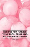 Recipes for Making Wine from Fruit and Vegetables at Home - C. Shepherd